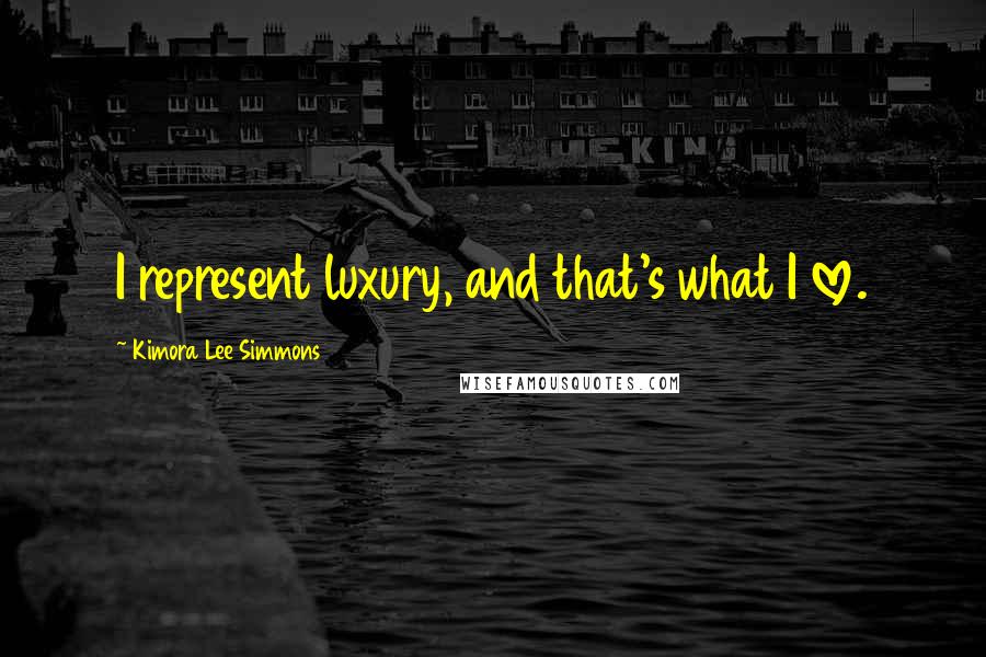 Kimora Lee Simmons Quotes: I represent luxury, and that's what I love.