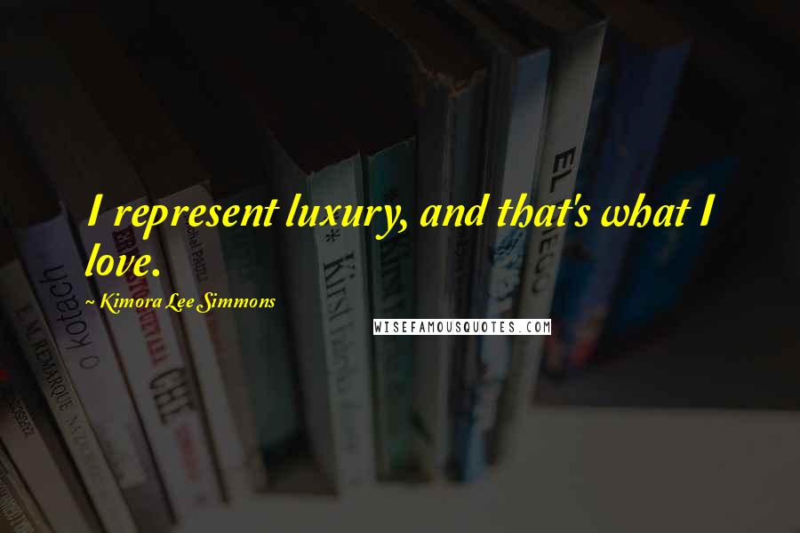Kimora Lee Simmons Quotes: I represent luxury, and that's what I love.
