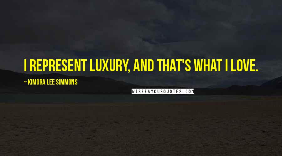 Kimora Lee Simmons Quotes: I represent luxury, and that's what I love.