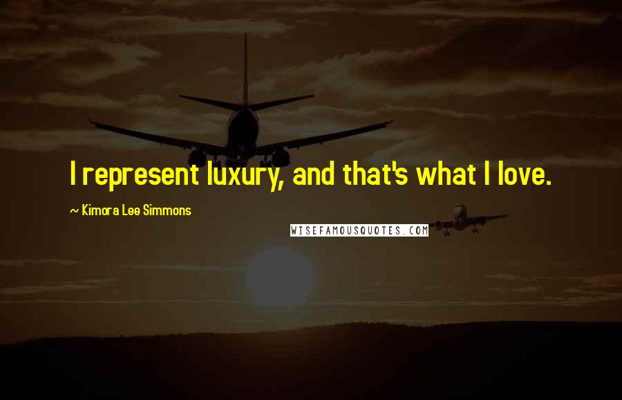 Kimora Lee Simmons Quotes: I represent luxury, and that's what I love.