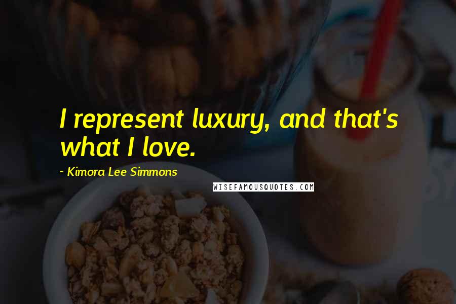 Kimora Lee Simmons Quotes: I represent luxury, and that's what I love.