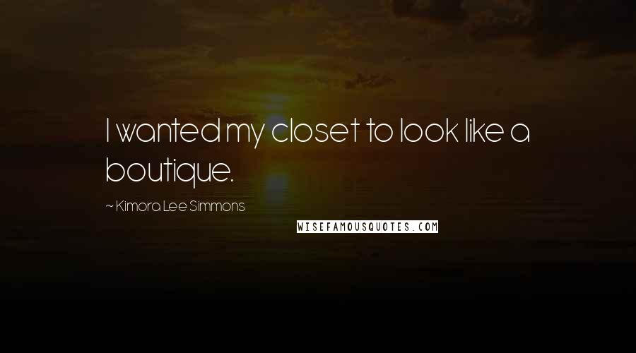 Kimora Lee Simmons Quotes: I wanted my closet to look like a boutique.