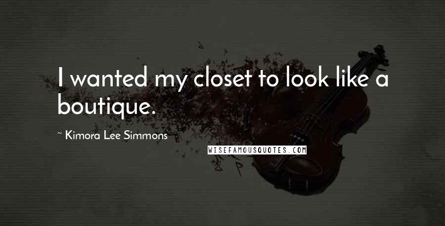 Kimora Lee Simmons Quotes: I wanted my closet to look like a boutique.