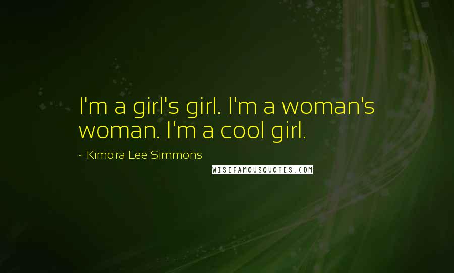 Kimora Lee Simmons Quotes: I'm a girl's girl. I'm a woman's woman. I'm a cool girl.