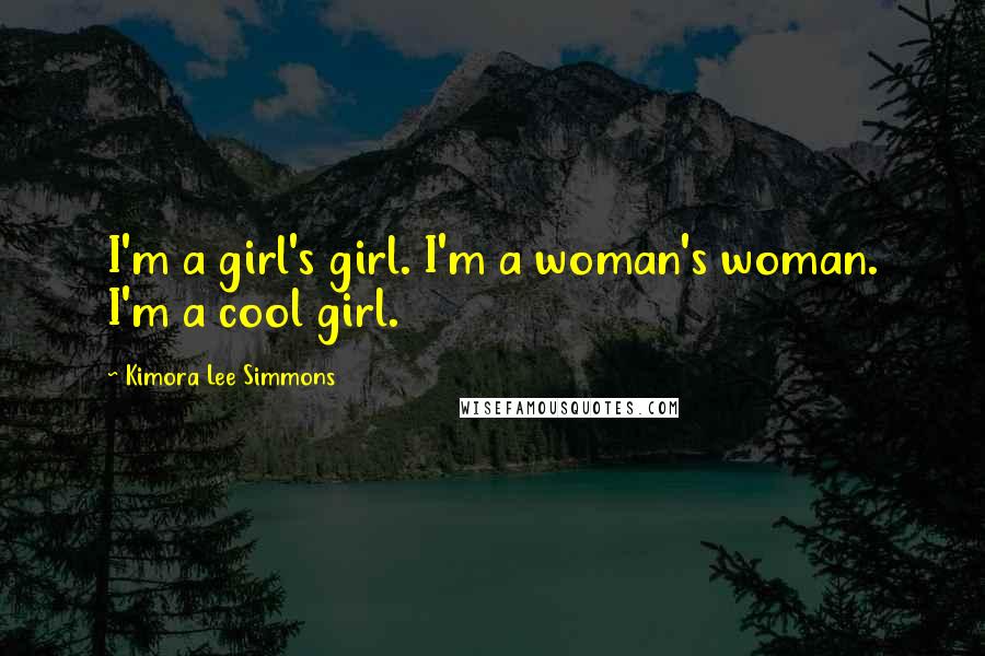 Kimora Lee Simmons Quotes: I'm a girl's girl. I'm a woman's woman. I'm a cool girl.