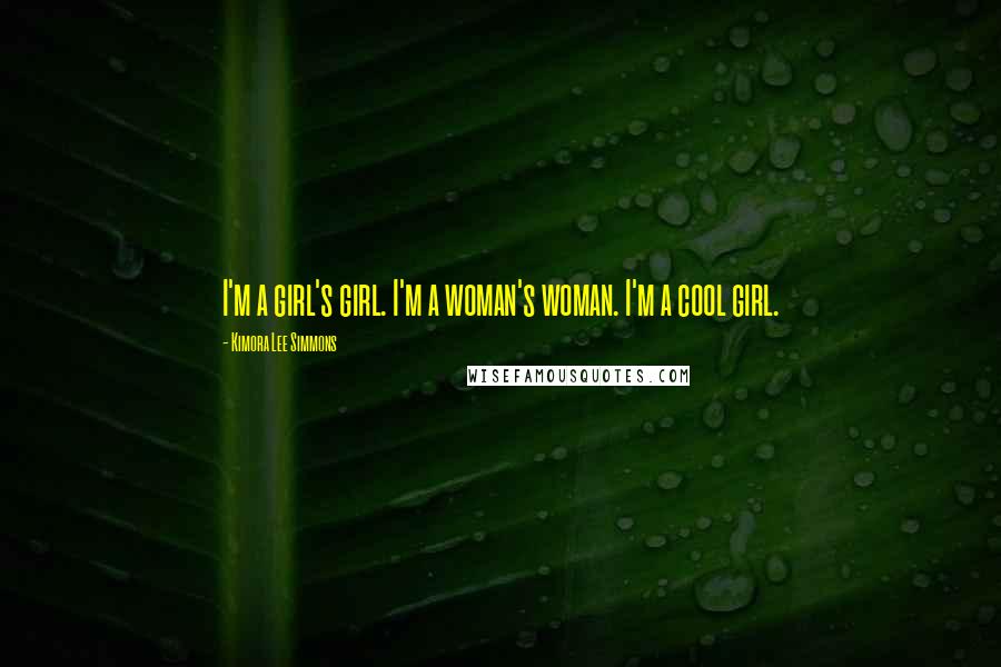 Kimora Lee Simmons Quotes: I'm a girl's girl. I'm a woman's woman. I'm a cool girl.
