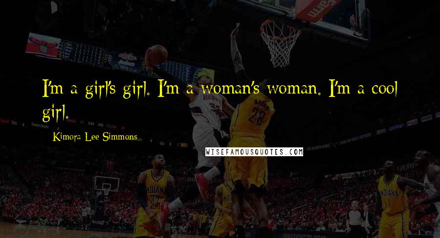 Kimora Lee Simmons Quotes: I'm a girl's girl. I'm a woman's woman. I'm a cool girl.