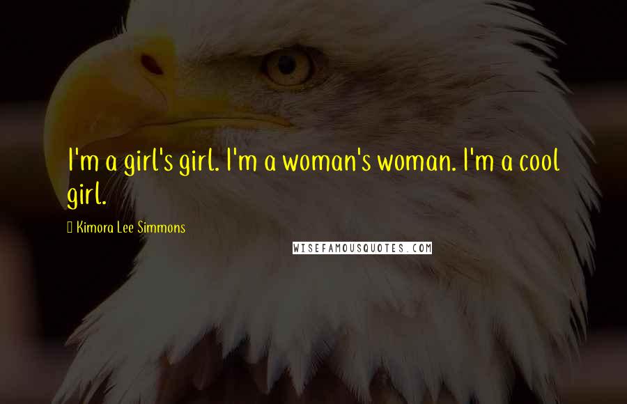 Kimora Lee Simmons Quotes: I'm a girl's girl. I'm a woman's woman. I'm a cool girl.