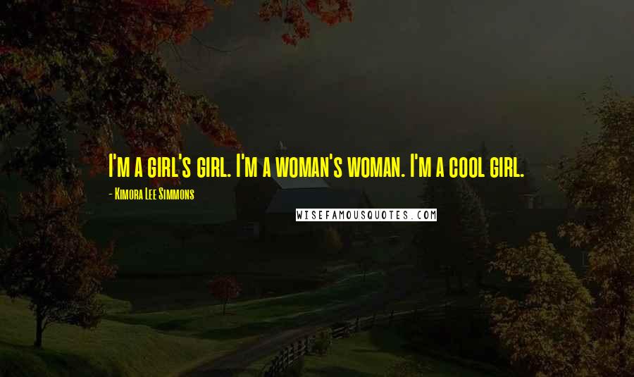 Kimora Lee Simmons Quotes: I'm a girl's girl. I'm a woman's woman. I'm a cool girl.