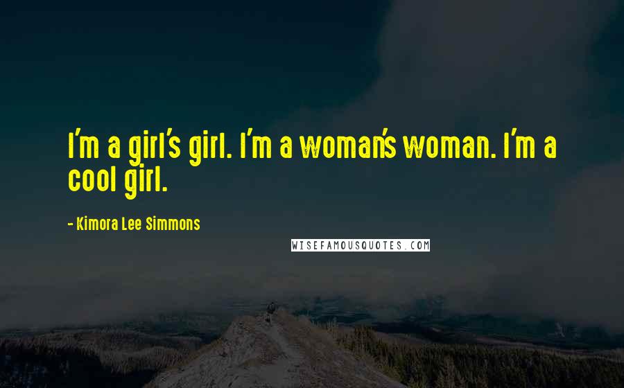 Kimora Lee Simmons Quotes: I'm a girl's girl. I'm a woman's woman. I'm a cool girl.