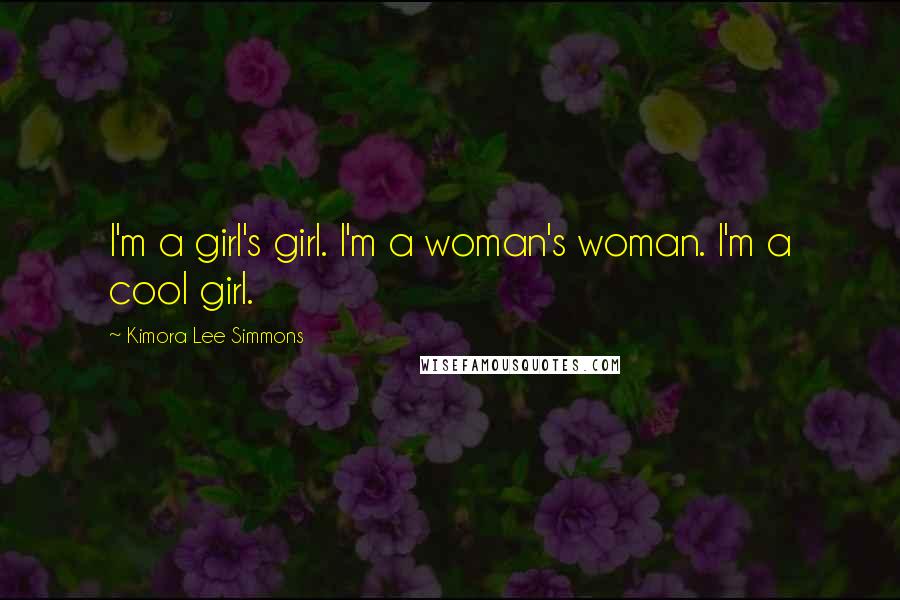 Kimora Lee Simmons Quotes: I'm a girl's girl. I'm a woman's woman. I'm a cool girl.