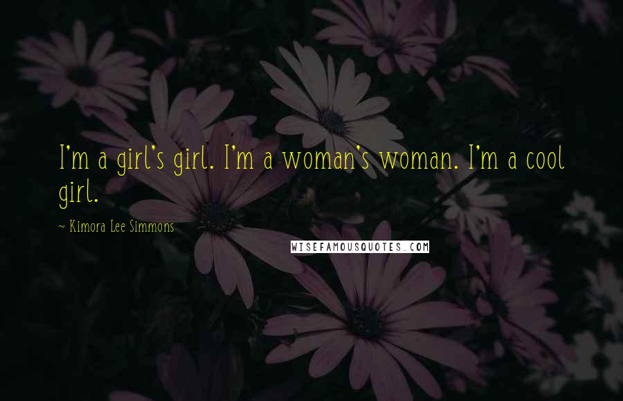 Kimora Lee Simmons Quotes: I'm a girl's girl. I'm a woman's woman. I'm a cool girl.