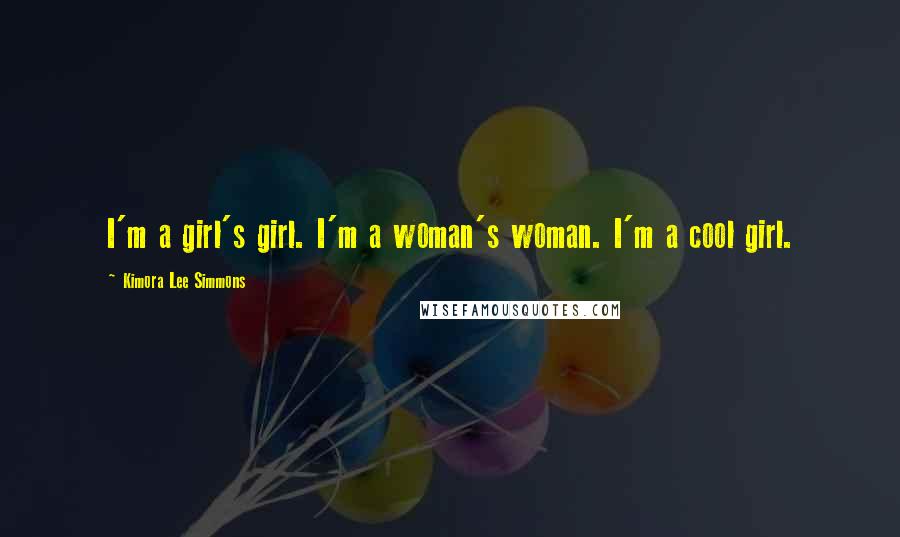 Kimora Lee Simmons Quotes: I'm a girl's girl. I'm a woman's woman. I'm a cool girl.