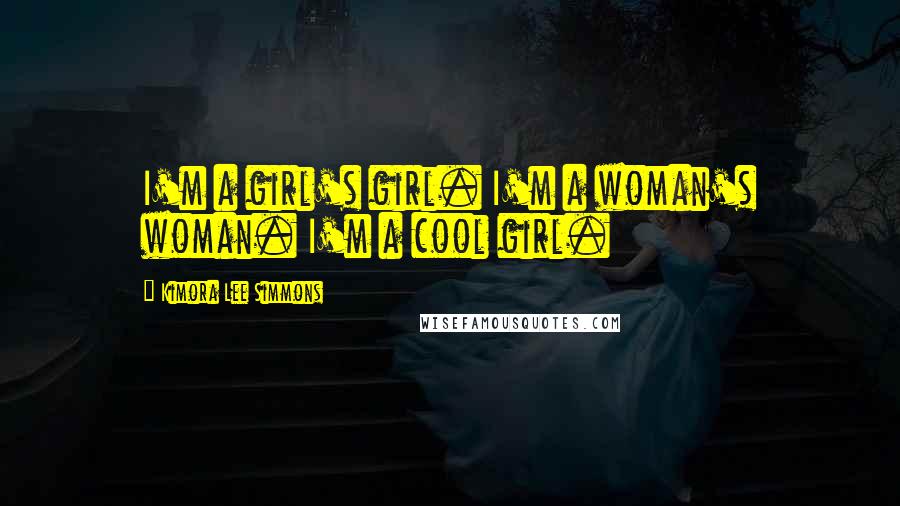 Kimora Lee Simmons Quotes: I'm a girl's girl. I'm a woman's woman. I'm a cool girl.