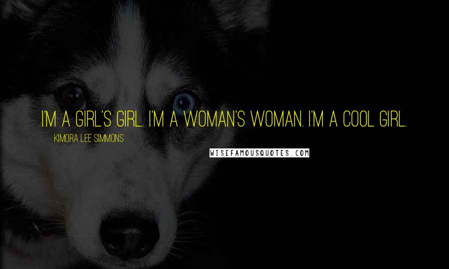 Kimora Lee Simmons Quotes: I'm a girl's girl. I'm a woman's woman. I'm a cool girl.