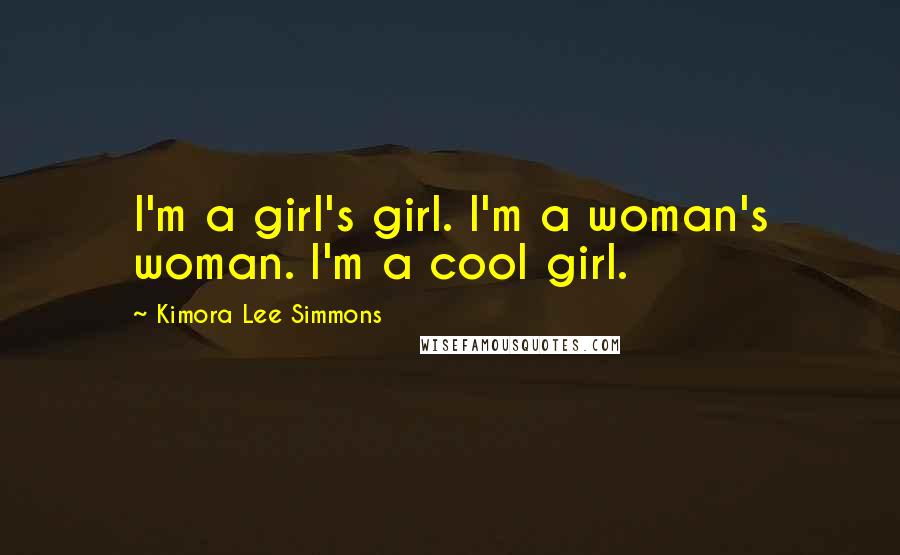 Kimora Lee Simmons Quotes: I'm a girl's girl. I'm a woman's woman. I'm a cool girl.