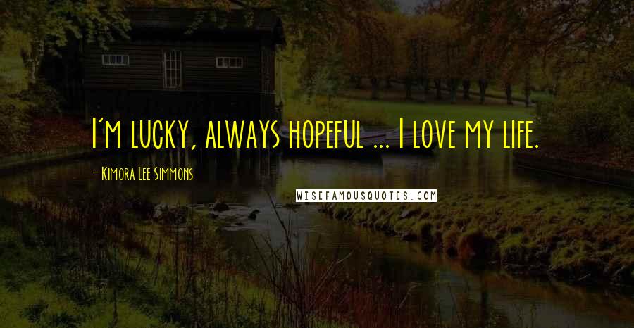 Kimora Lee Simmons Quotes: I'm lucky, always hopeful ... I love my life.