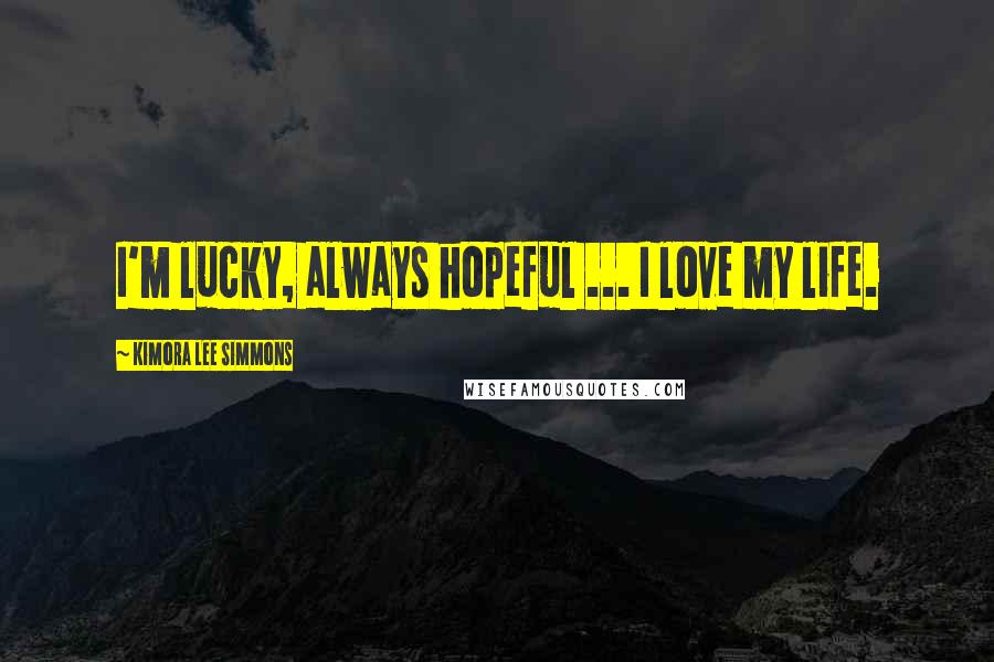 Kimora Lee Simmons Quotes: I'm lucky, always hopeful ... I love my life.