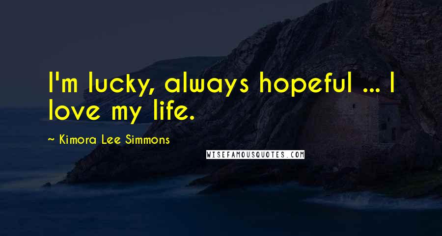 Kimora Lee Simmons Quotes: I'm lucky, always hopeful ... I love my life.