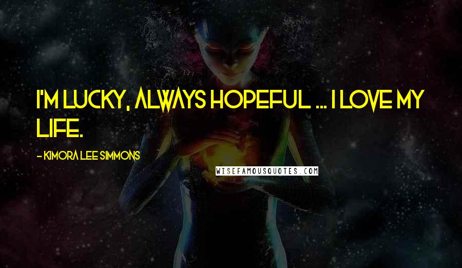 Kimora Lee Simmons Quotes: I'm lucky, always hopeful ... I love my life.