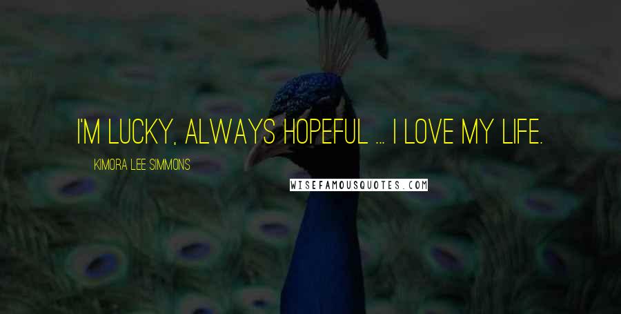 Kimora Lee Simmons Quotes: I'm lucky, always hopeful ... I love my life.