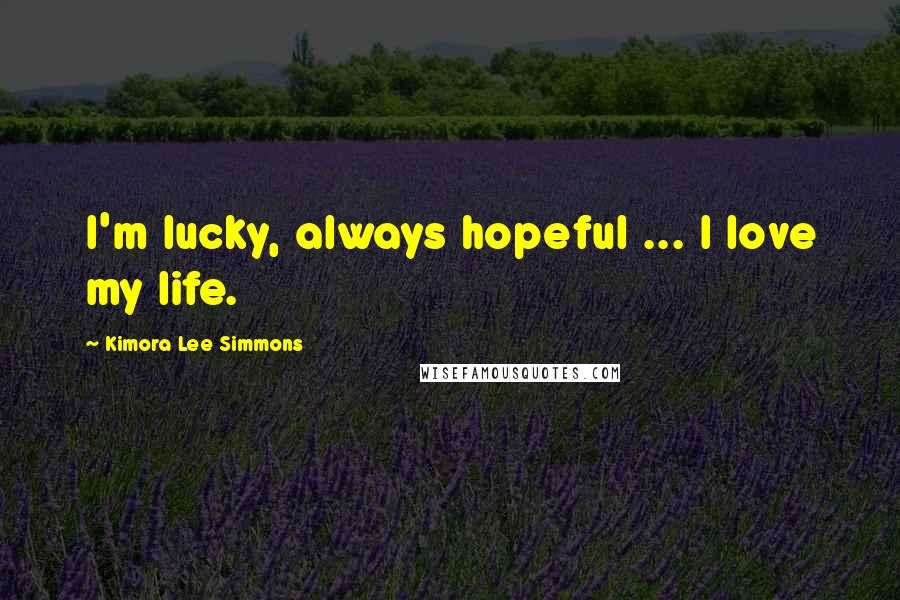 Kimora Lee Simmons Quotes: I'm lucky, always hopeful ... I love my life.