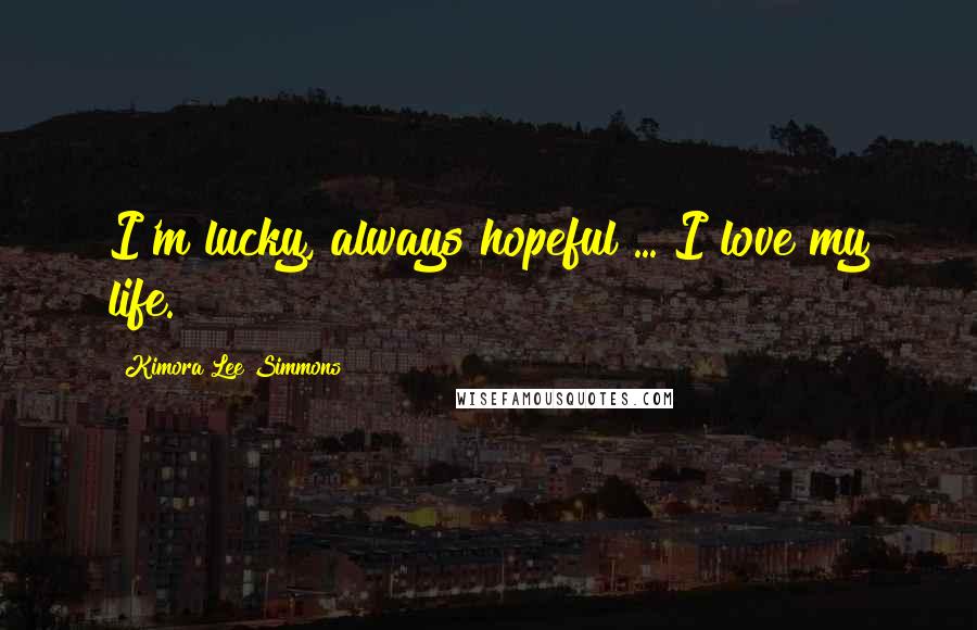 Kimora Lee Simmons Quotes: I'm lucky, always hopeful ... I love my life.