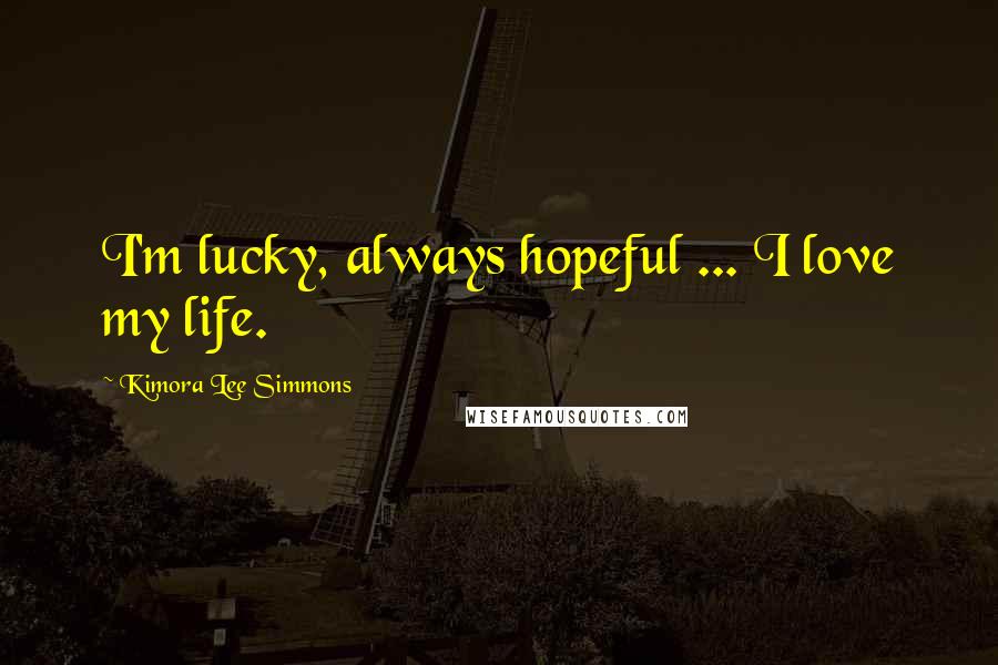 Kimora Lee Simmons Quotes: I'm lucky, always hopeful ... I love my life.