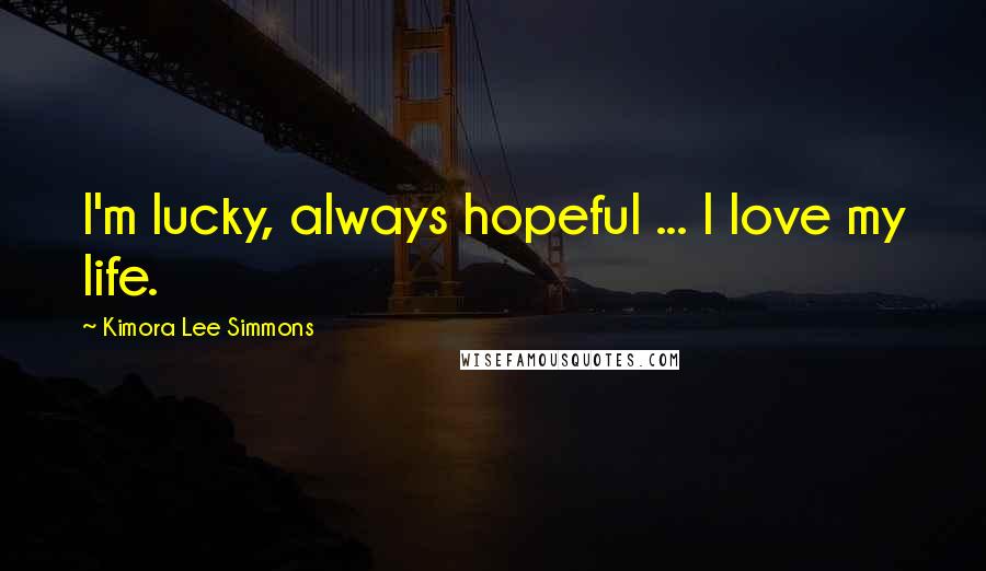 Kimora Lee Simmons Quotes: I'm lucky, always hopeful ... I love my life.