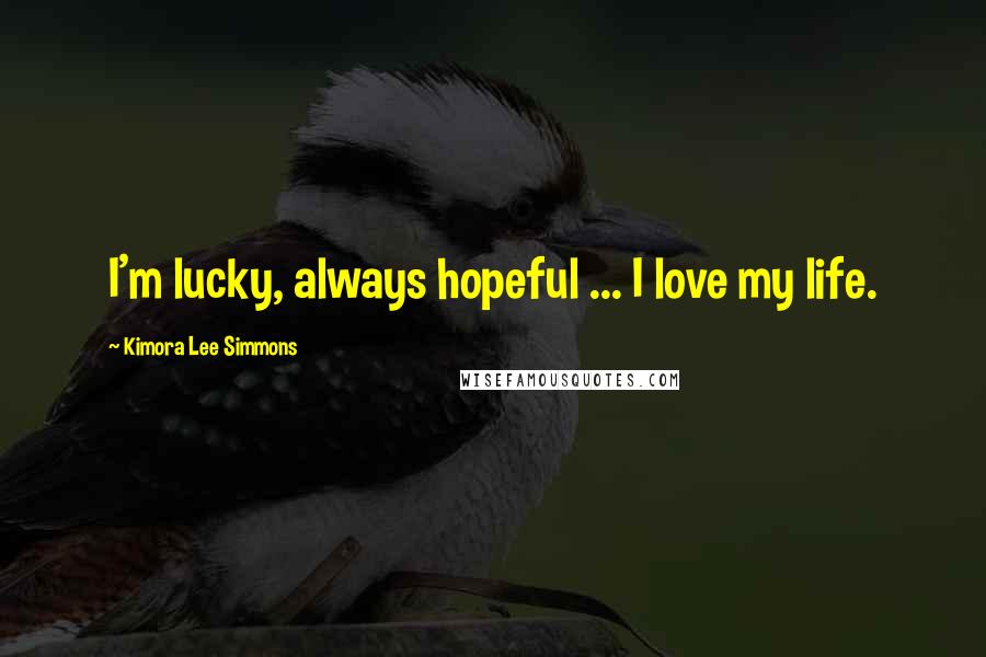 Kimora Lee Simmons Quotes: I'm lucky, always hopeful ... I love my life.