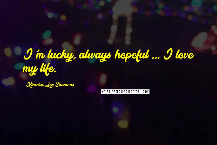 Kimora Lee Simmons Quotes: I'm lucky, always hopeful ... I love my life.