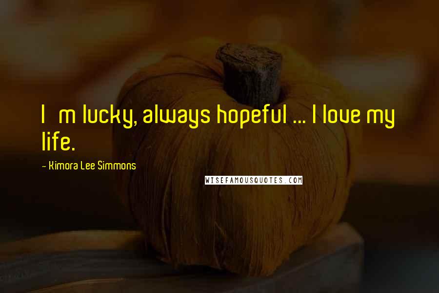 Kimora Lee Simmons Quotes: I'm lucky, always hopeful ... I love my life.