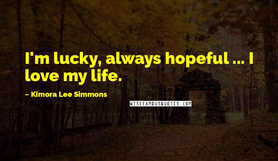 Kimora Lee Simmons Quotes: I'm lucky, always hopeful ... I love my life.