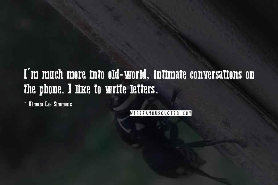 Kimora Lee Simmons Quotes: I'm much more into old-world, intimate conversations on the phone. I like to write letters.