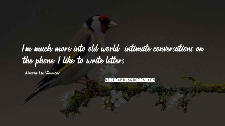 Kimora Lee Simmons Quotes: I'm much more into old-world, intimate conversations on the phone. I like to write letters.