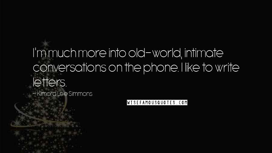 Kimora Lee Simmons Quotes: I'm much more into old-world, intimate conversations on the phone. I like to write letters.