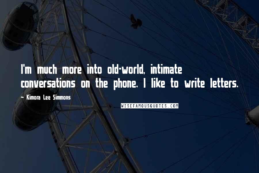 Kimora Lee Simmons Quotes: I'm much more into old-world, intimate conversations on the phone. I like to write letters.