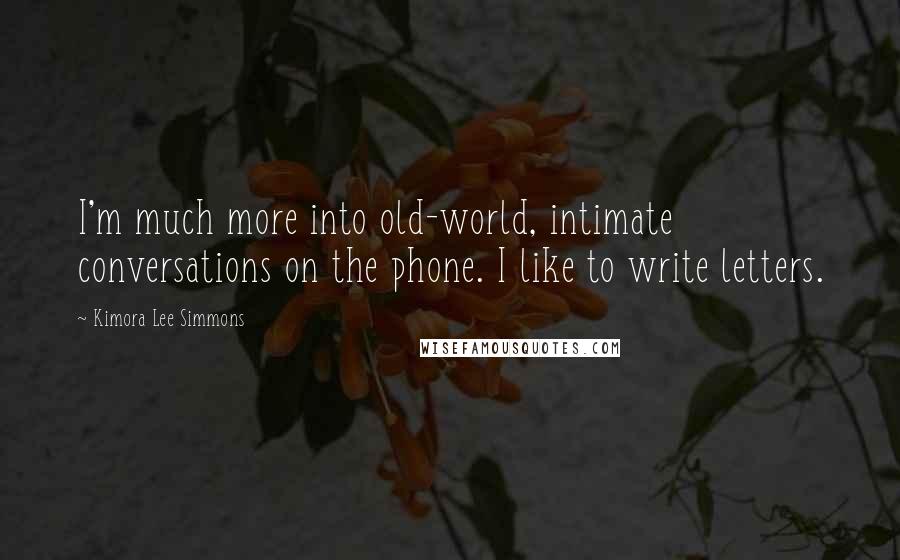 Kimora Lee Simmons Quotes: I'm much more into old-world, intimate conversations on the phone. I like to write letters.