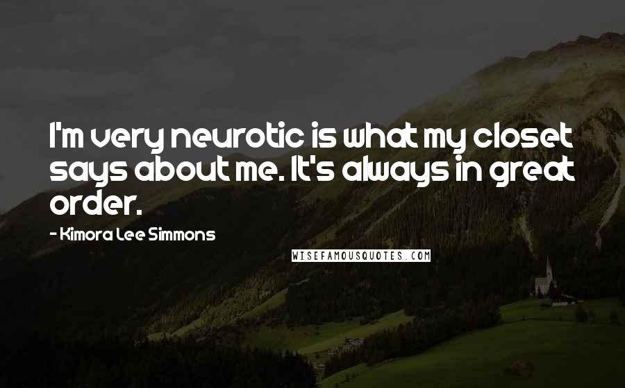 Kimora Lee Simmons Quotes: I'm very neurotic is what my closet says about me. It's always in great order.