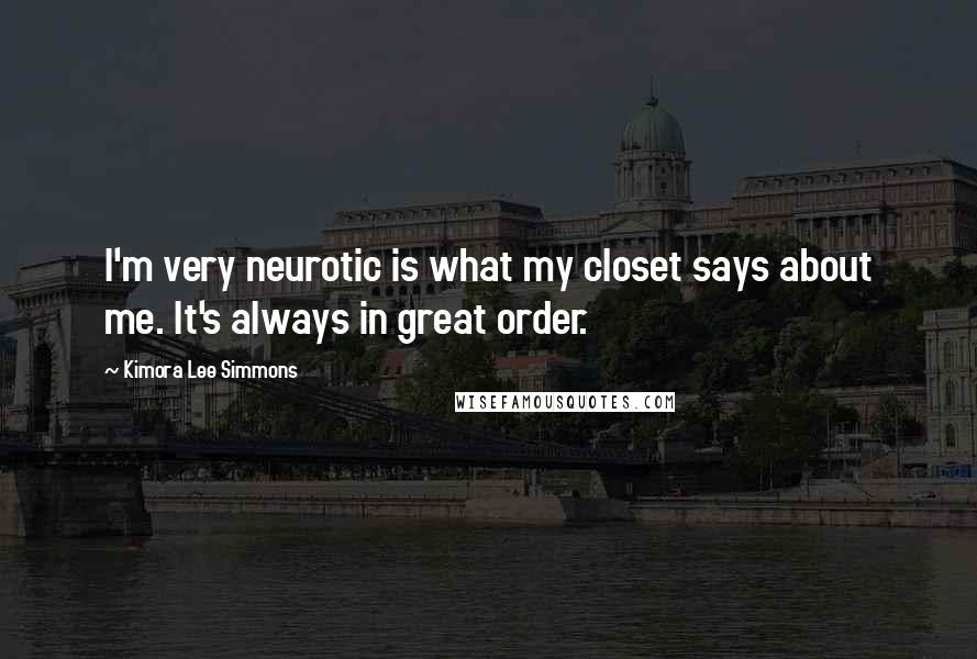 Kimora Lee Simmons Quotes: I'm very neurotic is what my closet says about me. It's always in great order.