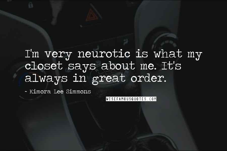 Kimora Lee Simmons Quotes: I'm very neurotic is what my closet says about me. It's always in great order.