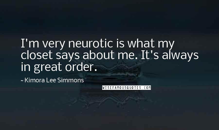 Kimora Lee Simmons Quotes: I'm very neurotic is what my closet says about me. It's always in great order.