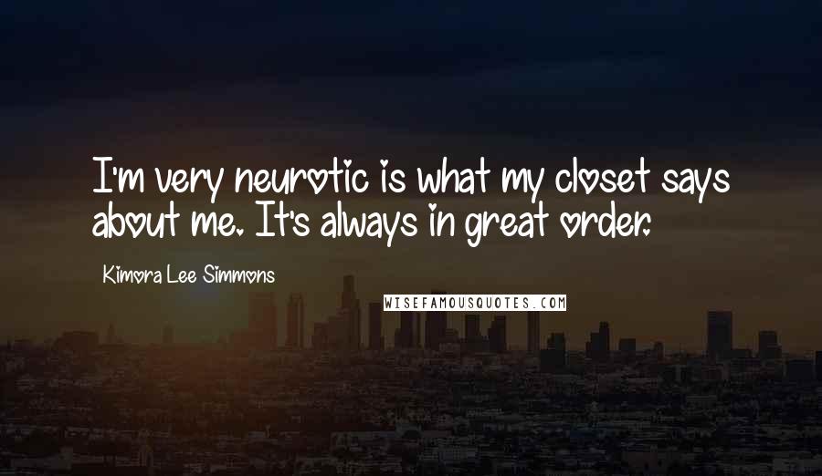 Kimora Lee Simmons Quotes: I'm very neurotic is what my closet says about me. It's always in great order.