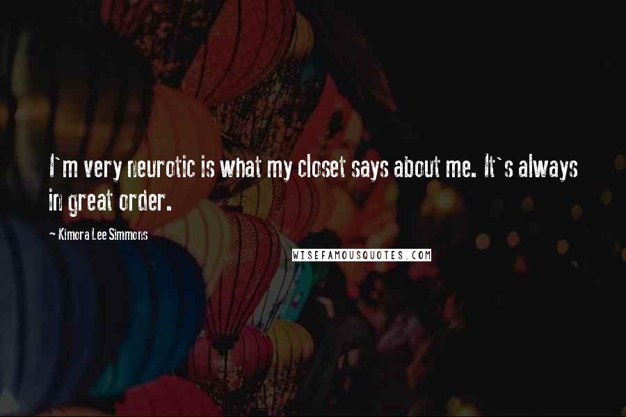 Kimora Lee Simmons Quotes: I'm very neurotic is what my closet says about me. It's always in great order.