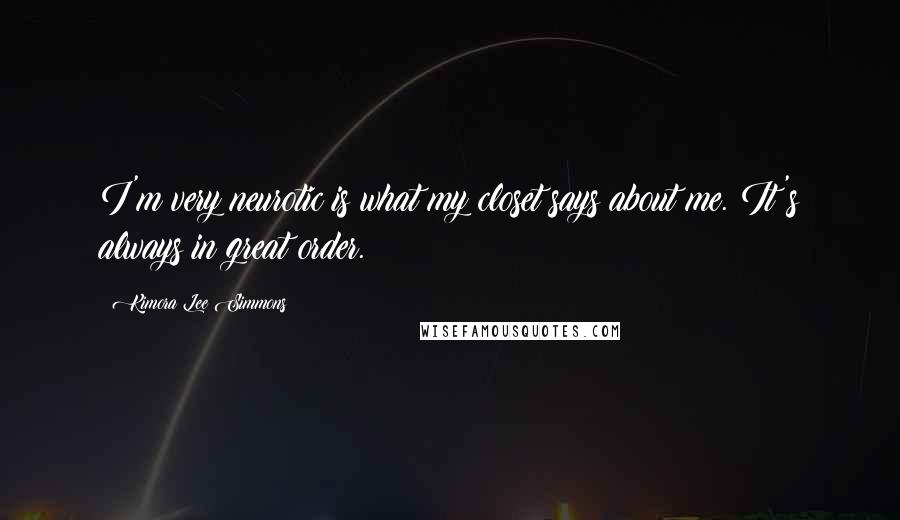 Kimora Lee Simmons Quotes: I'm very neurotic is what my closet says about me. It's always in great order.