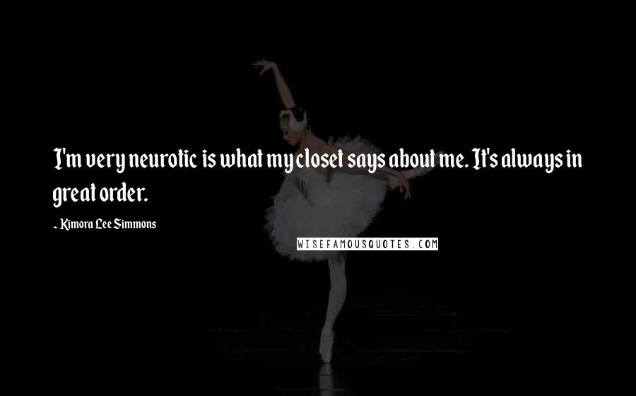 Kimora Lee Simmons Quotes: I'm very neurotic is what my closet says about me. It's always in great order.