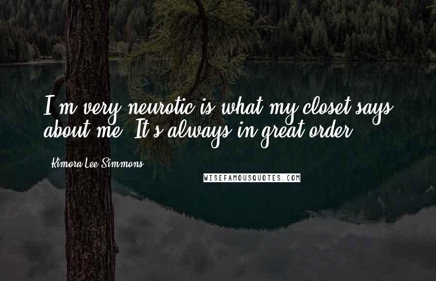 Kimora Lee Simmons Quotes: I'm very neurotic is what my closet says about me. It's always in great order.