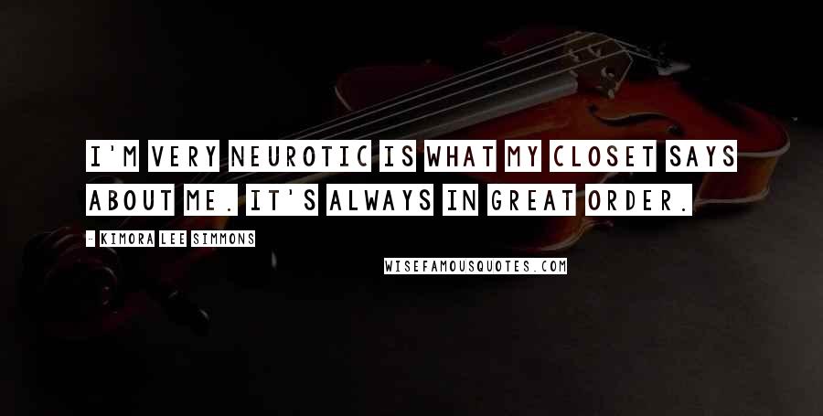 Kimora Lee Simmons Quotes: I'm very neurotic is what my closet says about me. It's always in great order.