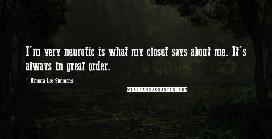 Kimora Lee Simmons Quotes: I'm very neurotic is what my closet says about me. It's always in great order.