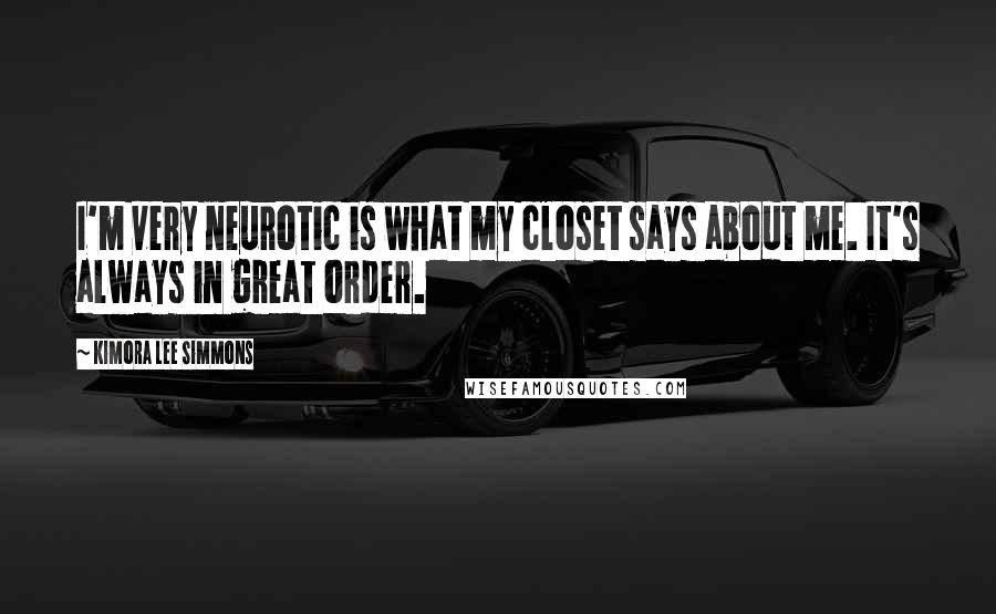 Kimora Lee Simmons Quotes: I'm very neurotic is what my closet says about me. It's always in great order.